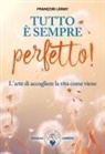François Lemay - Tutto è sempre perfetto! L'arte di accogliere la vita come viene