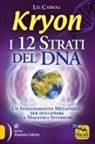 Lee Carroll - Kryon. I 12 strati del DNA. Un insegnamento metafisico per sviluppare la maestria interiore