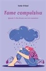 Iveta Vrioni - Fame compulsiva. Quando il cibo diventa una vera ossessione