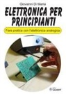 Giovanni Di Maria - Elettronica per principianti. Fare pratica con l'elettronica analogica