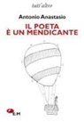 Antonio Anastasio, Antonella Biagioni, Caterina Meroni - Il poeta è un mendicante