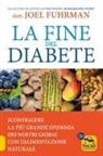 Joel Fuhrman - La fine del diabete. Sconfiggere la più grande epidemia dei nostri giorni con l'alimentazione naturale