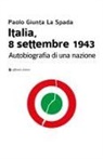 Paolo Giunta La Spada - Italia, 8 settembre 1943. Autobiografia di una nazione