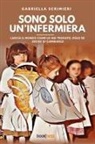 Gabriella Scrimieri - Sono solo un'infermiera. Lascia il mondo come lo hai trovato, solo se decidi di cambiarlo