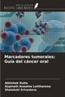 Gopinath Aswatha Lalithamma, Abhishek Dutta, Shatakshi Srivastava - Marcadores tumorales: Guía del cáncer oral