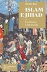 Antonio Bica - Islam e Jihad. Fra guerra e spiritualità