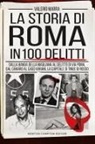 Valerio Marra - La storia di Roma in 100 delitti. Dalla banda della Magliana al delitto di via Poma, dal Canaro al caso Varani, la capitale si tinge di rosso