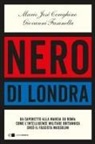 Mario José Cereghino, Giovanni Fasanella - Nero di Londra. Da Caporetto alla marcia su Roma: come l'intelligence militare britannica creò il fascista Mussolini