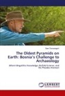 Sam Osmanagich - The Oldest Pyramids on Earth: Bosnia's Challenge to Archaeology