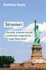 Raffaele Rauty - Stranieri. Società, scienze sociali e restrizioni migratorie negli Stati Uniti