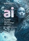 Sergio Bellucci - A.I. Un viaggio nel cuore della tecnologia del futuro. Dal principiante all'esperto in un baleno
