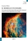 Graziano Mileto - Il modello standard. Uno zoom nel microcosmo delle particelle elementari tramite la teoria quantistica dei campi