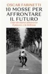 Oscar Farinetti - 10 mosse per affrontare il futuro. Una vita nuova attraverso il piacere e la bellezza