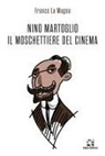 Franco La Magna - Nino Martoglio. Il moschettiere del cinema