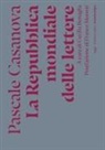 Pascale Casanova, Cecilia Benaglia - La Repubblica mondiale delle lettere