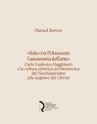 Manuel Barrese - 'Solo con l'Ottocento l'autonomia dell'arte'. Carlo Ludovico Ragghianti e la cultura artistico-architettonica dal Neoclassicismo alla stagione del Liberty