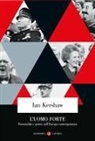 Ian Kershaw - L' uomo forte. Personalità e potere nell'Europa contemporanea