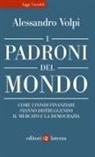 Alessandro Volpi - I padroni del mondo. Come i fondi finanziari stanno distruggendo il mercato e la democrazia