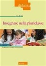 Laura Parigi - Insegnare nella pluriclasse. La didattica tra sapere pratico e ricerca