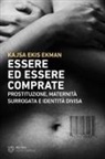 Kajsa Ekis Ekman - Essere ed essere comprate. Prostituzione, maternità surrogata e identità divisa
