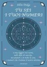 Ellin Dodge - Tu sei i tuoi numeri. Come leggere nei nomi, nelle date di nascita, nei pianeti, e in tutte le cose, i numeri che rivelano il nostro destino