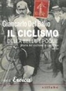 Giancarlo Del Balio - Il ciclismo della belle époque. Storia del ciclismo in cartolina. (1891-1914)