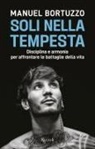 Manuel Bortuzzo - Soli nella tempesta. Disciplina e armonia per affrontare le peggiori battaglie della vita