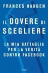Frances Haugen - Il dovere di scegliere. La mia battaglia per la verità contro Facebook