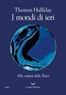 Thomas Halliday - I mondi di ieri. Alle origini della Terra