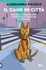 Alessandra Piccolo, Virginia Salucci - Il cane in città. Consigli, suggerimenti e risposte ai problemi più comuni