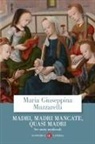 Maria Giuseppina Muzzarelli - Madri, madri mancate, quasi madri. Sei storie medievali