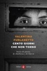 Valentina Furlanetto - Cento giorni che non torno. Storie di pazzia, di ribellione e di libertà
