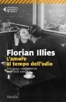Florian Illies - L' amore al tempo dell'odio. Una storia sentimentale degli anni Trenta