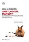 Hal Herzog - Amati, odiati, mangiati. Perché è così difficile agire bene con gli animali