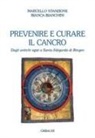 Bianca Bianchini, Marcello Stanzione - Prevenire e curare il cancro. Dagli antichi egizi a Santa Ildegarda di Bingen