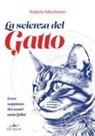Roberto Marchesini - La scienza del gatto. Cosa sappiamo dei nostri amici felini