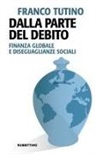 Franco Tutino - Dalla parte del debito. Finanza globale e disegaglianze sociali