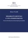 Elena Vivaldi - Disabilità mentali e vita indipendente. Percorsi di attuazione del principio personalista