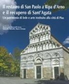 Irene Taddei, Maria Luisa Ceccarelli Lemut, Mauro Ciampa, Gabriella Garzella - Il restauro di San Paolo a Ripa d'Arno e il recupero di Sant'Agata. Un patrimonio di fede e arte restituito alla città di Pisa