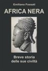 Emiliano Fossati - Africa Nera. Breve storia delle sue civiltà