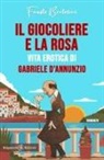 Fausto Bertolini - Il giocoliere e la rosa. Vita erotica di Gabriele D'Annunzio