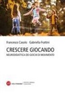 Francesco Casolo, Gabriella Frattini - Crescere giocando. Neurodidattica dei giochi di movimento