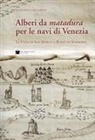 Antonio Lazzarini - Alberi da matadura per le navi di Venezia. La Vizza di San Marco o Bosco di Somadida
