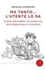 Mafalda Signorino - Ma tanto... l'utente lo sa. Storie irriverenti di usabilità, tra mondo reale e digitale