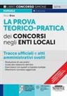 Alice Brex - La prova teorico-pratica dei concorsi negli Enti Locali. Tracce Ufficiali e Atti Amministrativi svolti. Area amministrativa. Area contabile. Area tecnica. Area vigilanza