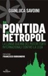 Gianluca Savoini - Da Pontida al Metropol. La lunga guerra dei poteri forti internazionali contro la Lega