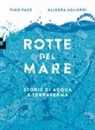 Pino Pace, Allegra Agliardi - Rotte del mare. Storie di acqua e terraferma