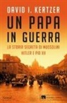 David I. Kertzer - Un papa in guerra. La storia segreta di Mussolini, Hitler e Pio XII