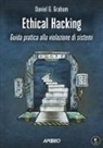 Daniel Graham - Ethical hacking. Guida pratica alla violazione di sistemi