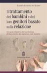 Kat Scherer, Elizabeth Sylvester - Trattamento dei bambini e dei loro genitori basato sulla relazione. Una guida integrativa alla neurobiologia, all'attaccamento, alla regolazione e alla disciplina